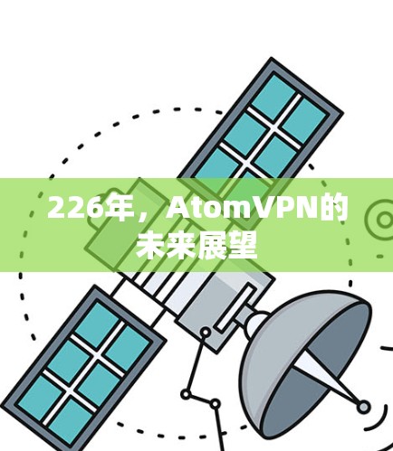 226年,AtomVPN的未来展望 226年,AtomVPN的未来展望