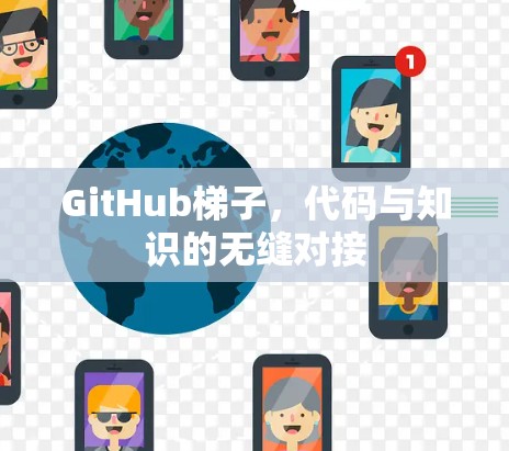 GitHub梯子,代码与知识的无缝对接 GitHub梯子,代码与知识的无缝对接