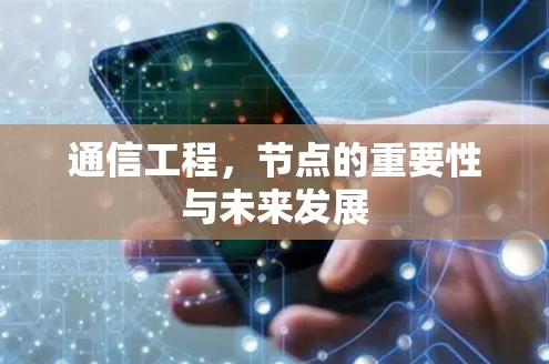 通信工程,节点的重要性与未来发展 通信工程,节点的重要性与未来发展