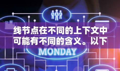 线节点在不同的上下文中可能有不同的含义。以下是一些可能的解释 线节点在不同的上下文中可能有不同的含义。以下是一些可能的解释