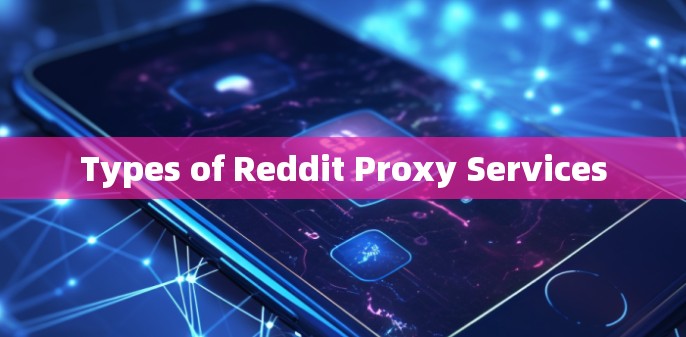 Types of Reddit Proxy Services Types of Reddit Proxy Services