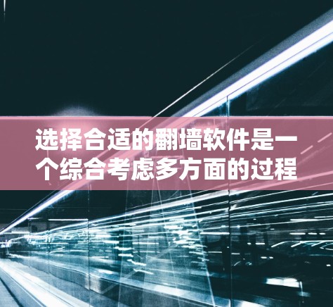 选择合适的翻墙软件是一个综合考虑多方面的过程。以下是一步步的建议 选择合适的翻墙软件是一个综合考虑多方面的过程。以下是一步步的建议