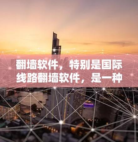 翻墙软件,特别是国际线路翻墙软件,是一种允许用户从国内网络访问国际网络环境下的服务,通常通过配置来实现。以下是关于国际线路翻墙软件的详细分析 翻墙软件,特别是国际线路翻墙软件,是一种允许用户从国内网络访问国际网络环境下的服务,通常通过配置来实现。以下是关于国际线路翻墙软件的详细分析