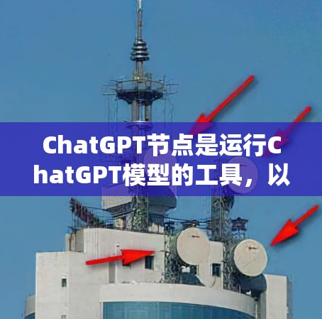 ChatGPT节点是运行ChatGPT模型的工具,以下是一些常用的ChatGPT节点推荐 ChatGPT节点是运行ChatGPT模型的工具,以下是一些常用的ChatGPT节点推荐
