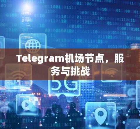 Telegram机场节点，服务与挑战