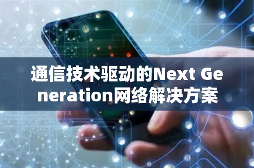通信技术驱动的Next Generation网络解决方案