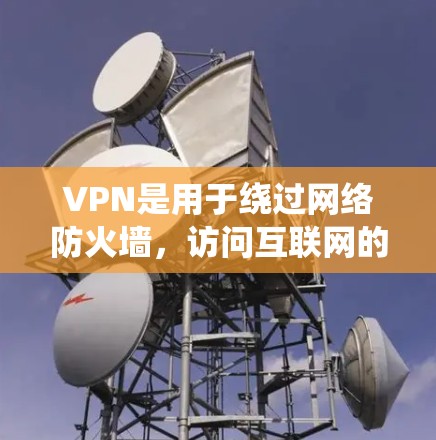 VPN是用于绕过网络防火墙,访问互联网的加密网络服务。以下是一些关于VPN的实用信息,帮助你更好地使用它 VPN是用于绕过网络防火墙,访问互联网的加密网络服务。以下是一些关于VPN的实用信息,帮助你更好地使用它