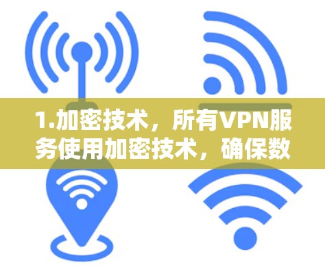 1.加密技术,所有VPN服务使用加密技术,确保数据的安全传输 1.加密技术,所有VPN服务使用加密技术,确保数据的安全传输