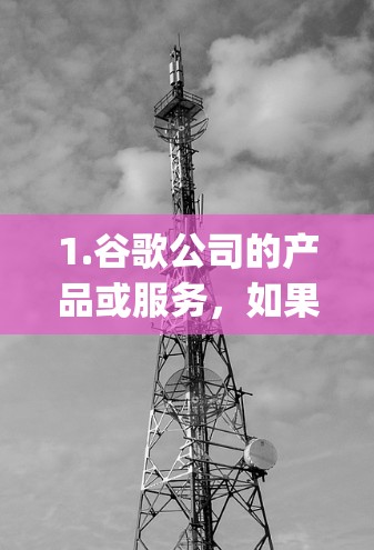 1.谷歌公司的产品或服务,如果Google专用梯子是谷歌公司的产品,可能用于他们的办公设备或服务中,帮助他们更好地管理和使用工具 1.谷歌公司的产品或服务,如果Google专用梯子是谷歌公司的产品,可能用于他们的办公设备或服务中,帮助他们更好地管理和使用工具