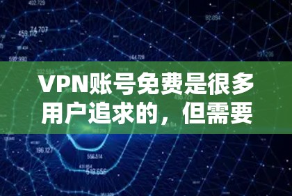 VPN账号免费是很多用户追求的，但需要谨慎选择，以确保安全性和可靠性。以下是几个常见的免费VPN平台，供您参考