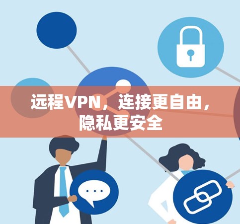 远程VPN，连接更自由，隐私更安全