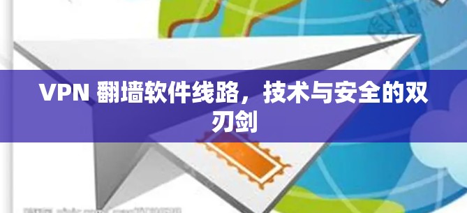 VPN 翻墙软件线路,技术与安全的双刃剑