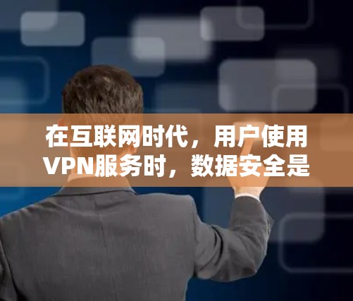 在互联网时代，用户使用VPN服务时，数据安全是一个关键议题。以下是对VPN隐私代理的详细分析