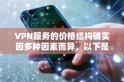 VPN服务的价格结构确实因多种因素而异,以下是一些关键点的总结