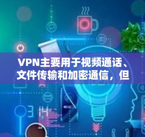 VPN主要用于视频通话、文件传输和加密通信,但4K视频通常不需要VPN。4K视频通常是指视频分辨率的提升,通常指的是4K(192x18)或其他更高分辨率的视频 VPN主要用于视频通话、文件传输和加密通信,但4K视频通常不需要VPN。4K视频通常是指视频分辨率的提升,通常指的是4K(192x18)或其他更高分辨率的视频