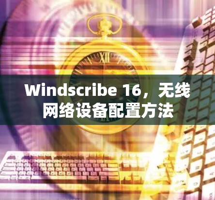 Windscribe 16，无线网络设备配置方法