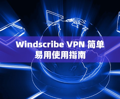 Windscribe VPN 简单易用使用指南