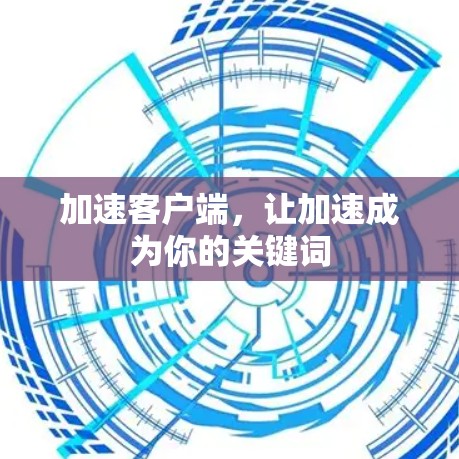 加速客户端，让加速成为你的关键词
