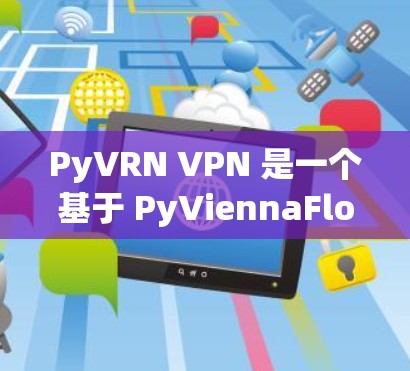 PyVRN VPN 是一个基于 PyViennaFlow 的开源VPN 应用程序，旨在提供加密、安全并通过 Wi-Fi 或移动数据线进行视频通话。以下是关于 PyVRN 的详细介绍
