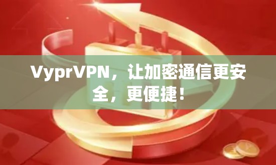 VyprVPN，让加密通信更安全，更便捷！