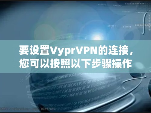 要设置VyprVPN的连接，您可以按照以下步骤操作