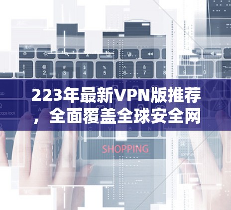 223年最新VPN版推荐,全面覆盖全球安全网络