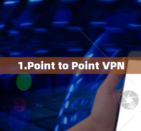 1.Point to Point VPN 1.Point to Point VPN