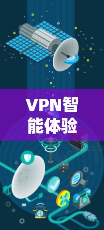 VPN智能体验,也被称为智能推荐和实时监控的VPN服务,旨在通过机器学习和算法优化,提供更安全、更个性化的网络体验。以下是如何下载VPN智能体验的步骤 VPN智能体验,也被称为智能推荐和实时监控的VPN服务,旨在通过机器学习和算法优化,提供更安全、更个性化的网络体验。以下是如何下载VPN智能体验的步骤