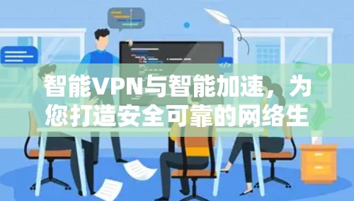 智能VPN与智能加速,为您打造安全可靠的网络生活 智能VPN与智能加速,为您打造安全可靠的网络生活