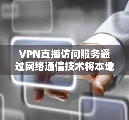 VPN直播访问服务通过网络通信技术将本地计算机上的数据安全传输到国外服务器,允许用户访问这些服务器上的内容。以下是详细介绍 VPN直播访问服务通过网络通信技术将本地计算机上的数据安全传输到国外服务器,允许用户访问这些服务器上的内容。以下是详细介绍