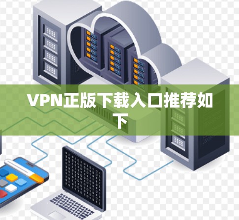 VPN正版下载入口推荐如下 VPN正版下载入口推荐如下