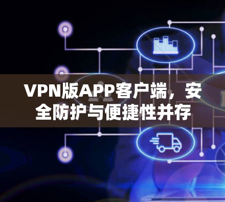 VPN版APP客户端,安全防护与便捷性并存 VPN版APP客户端,安全防护与便捷性并存