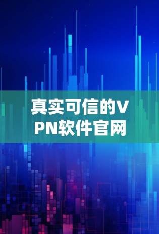 真实可信的VPN软件官网 真实可信的VPN软件官网