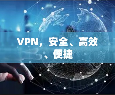 VPN,安全、高效、便捷 VPN,安全、高效、便捷