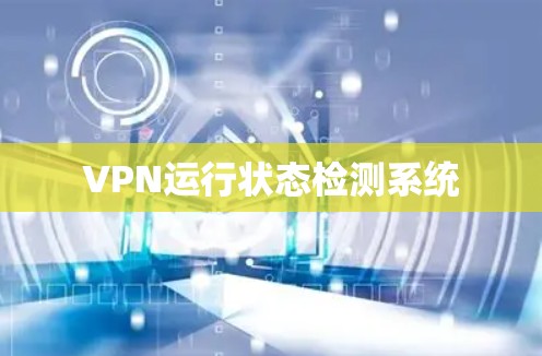 VPN运行状态检测系统 VPN运行状态检测系统