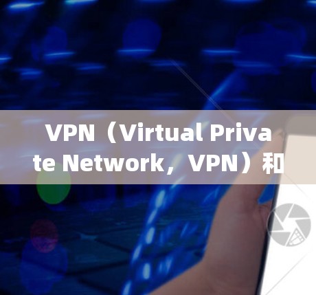 VPN（Virtual Private Network，VPN）和云计算（Cloud Computing）是现代信息技术中的重要工具，但它们之间存在相互影响。以下是VPN对云计算访问的全面分析