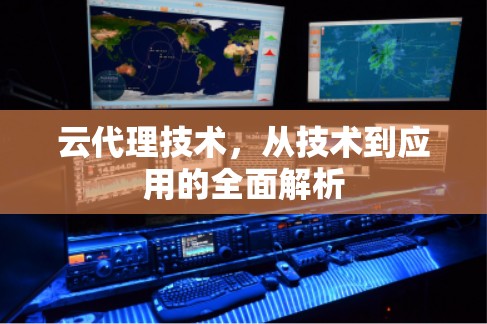 云代理技术，从技术到应用的全面解析