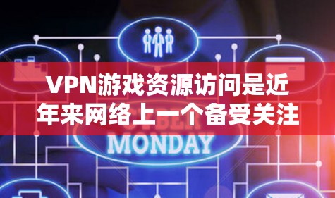 VPN游戏资源访问是近年来网络上一个备受关注的话题。以下是关于VPN游戏资源访问的详细分析和建议