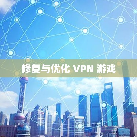 修复与优化 VPN 游戏 修复与优化 VPN 游戏