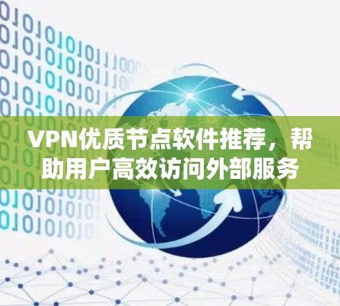 VPN优质节点软件推荐，帮助用户高效访问外部服务器或远程系统。以下是一些推荐的软件，涵盖多种功能和配置要求