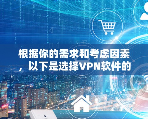 根据你的需求和考虑因素,以下是选择VPN软件的建议 根据你的需求和考虑因素,以下是选择VPN软件的建议