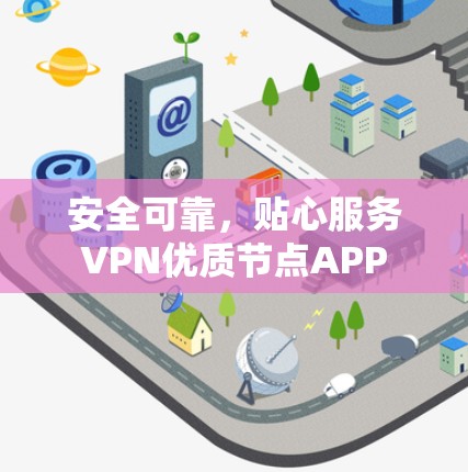 安全可靠，贴心服务VPN优质节点APP