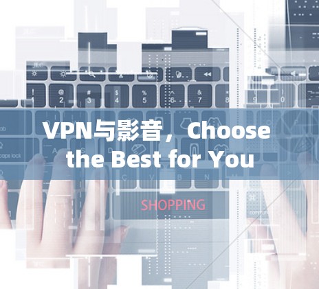 VPN与影音，Choose the Best for You