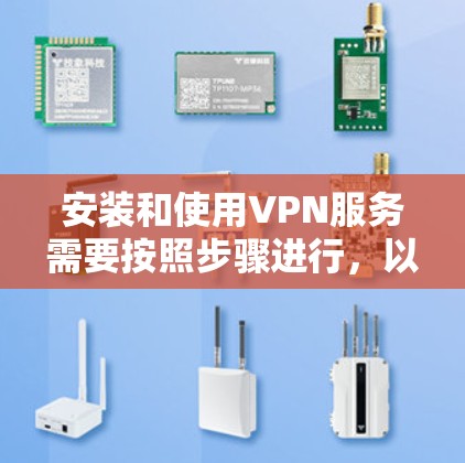 安装和使用VPN服务需要按照步骤进行，以下是一个详细的指南