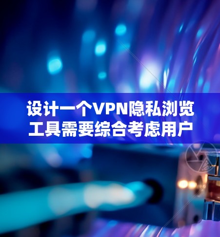 设计一个VPN隐私浏览工具需要综合考虑用户需求、隐私保护、用户体验以及数据安全。以下是一个逐步的设计建议