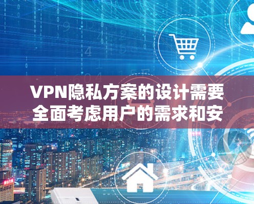 VPN隐私方案的设计需要全面考虑用户的需求和安全措施。以下是一个详细且结构化的解决方案 VPN隐私方案的设计需要全面考虑用户的需求和安全措施。以下是一个详细且结构化的解决方案