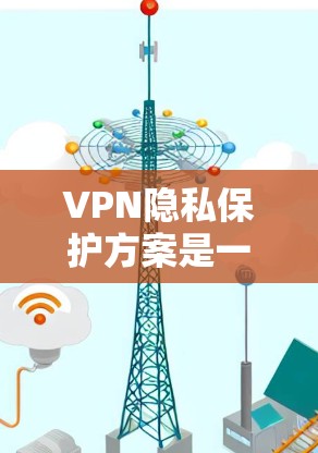 VPN隐私保护方案是一个复杂的任务，因为它需要考虑用户的数据安全、隐私保护以及对网络环境的维护。以下是一个全面的 VPN 隐私保护方案的建议