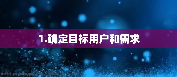 1.确定目标用户和需求 1.确定目标用户和需求