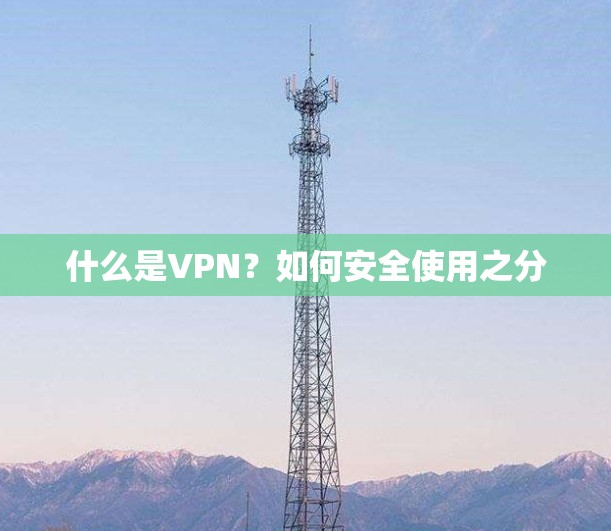 什么是VPN？如何安全使用之分