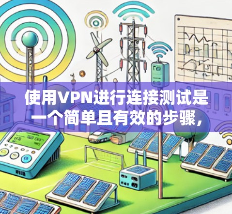 使用VPN进行连接测试是一个简单且有效的步骤，可以帮助你确认VPN连接是否正常，以及目标服务器是否可用。以下是详细的步骤指南
